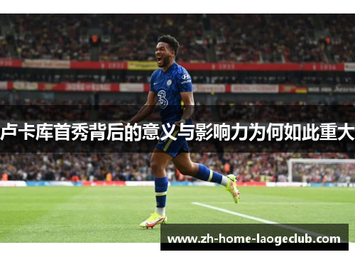 卢卡库首秀背后的意义与影响力为何如此重大