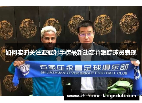 如何实时关注亚冠射手榜最新动态并跟踪球员表现