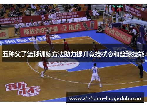 五种父子篮球训练方法助力提升竞技状态和篮球技能