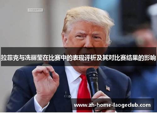 拉菲克与冼丽莹在比赛中的表现评析及其对比赛结果的影响