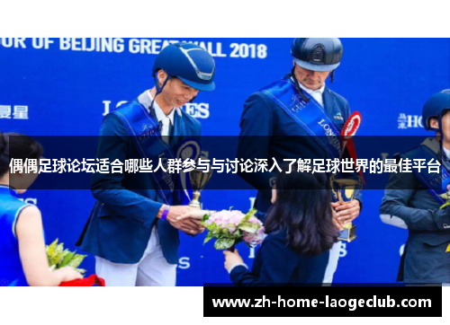 偶偶足球论坛适合哪些人群参与与讨论深入了解足球世界的最佳平台