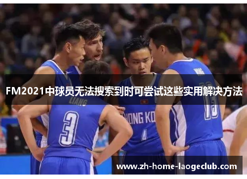 FM2021中球员无法搜索到时可尝试这些实用解决方法