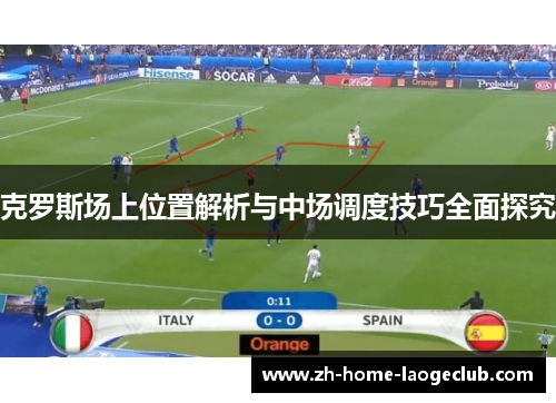 克罗斯场上位置解析与中场调度技巧全面探究
