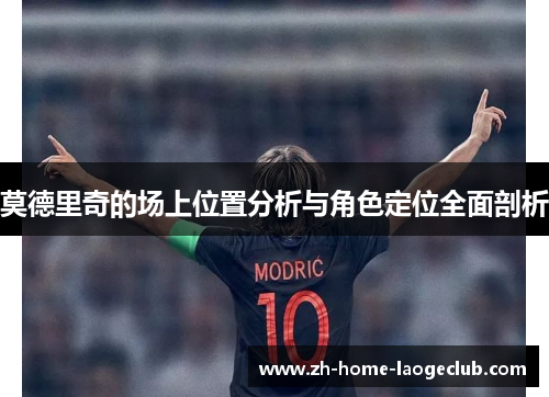 莫德里奇的场上位置分析与角色定位全面剖析