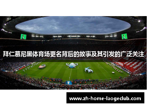 拜仁慕尼黑体育场更名背后的故事及其引发的广泛关注