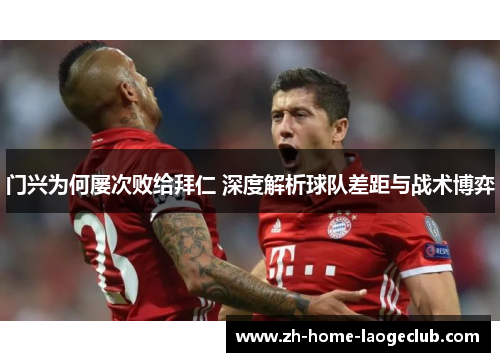 门兴为何屡次败给拜仁 深度解析球队差距与战术博弈
