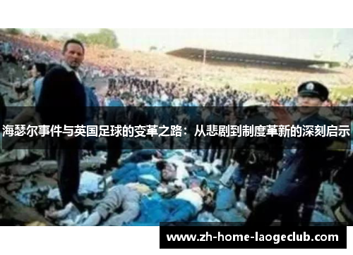 海瑟尔事件与英国足球的变革之路：从悲剧到制度革新的深刻启示