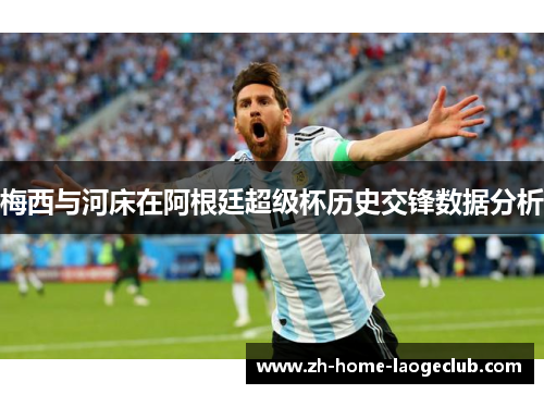 梅西与河床在阿根廷超级杯历史交锋数据分析