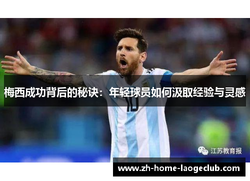 梅西成功背后的秘诀：年轻球员如何汲取经验与灵感