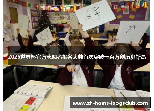 2026世界杯官方志愿者报名人数首次突破一百万创历史新高