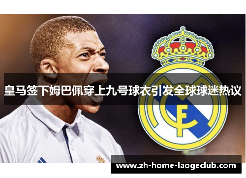 皇马签下姆巴佩穿上九号球衣引发全球球迷热议