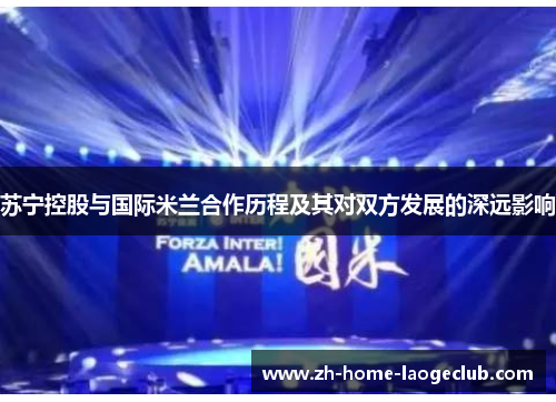 苏宁控股与国际米兰合作历程及其对双方发展的深远影响
